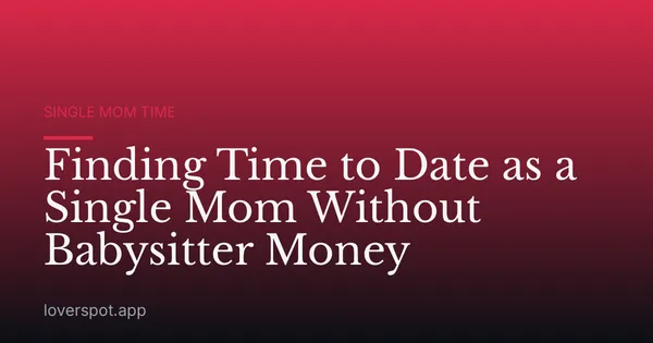 Finding Time to Date as a Single Mom Without Babysitter Money
