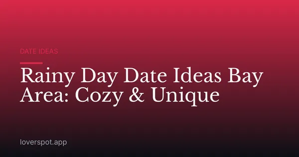 Rainy Day Date Ideas Bay Area: Cozy & Unique