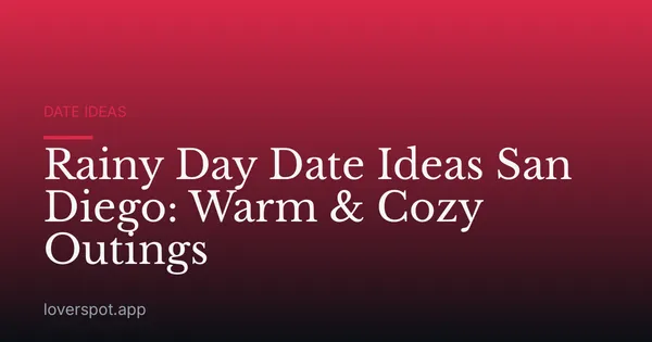 Rainy Day Date Ideas San Diego: Warm & Cozy Outings
