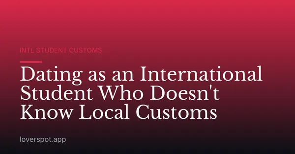 Dating as an International Student Who Doesn't Know Local Customs
