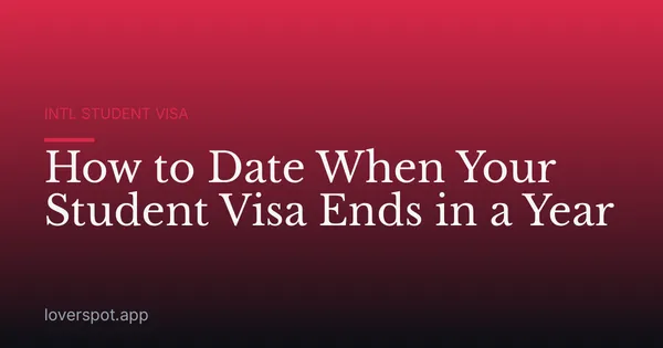 How to Date When Your Student Visa Ends in a Year