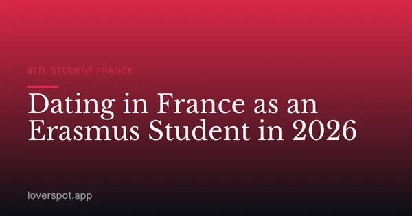 Dating in France as an Erasmus Student in 2026