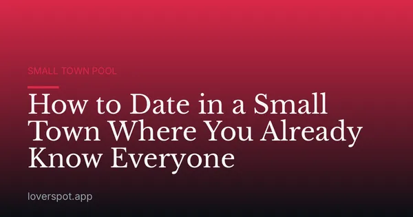 How to Date in a Small Town Where You Already Know Everyone