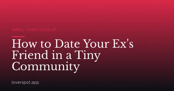 How to Date Your Ex's Friend in a Tiny Community