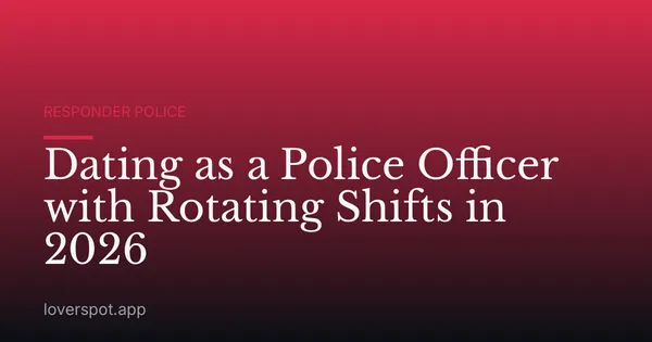 Dating as a Police Officer with Rotating Shifts in 2026