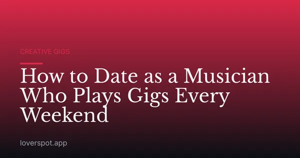 How to Date as a Musician Who Plays Gigs Every Weekend