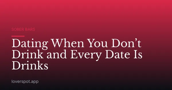 Dating When You Don’t Drink and Every Date Is Drinks