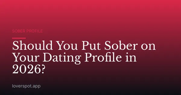 Should You Put Sober on Your Dating Profile in 2026?