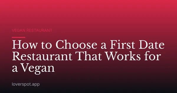 How to Choose a First Date Restaurant That Works for a Vegan