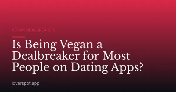 Is Being Vegan a Dealbreaker for Most People on Dating Apps?