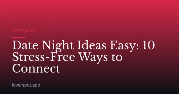 Date Night Ideas Easy: 10 Stress-Free Ways to Connect