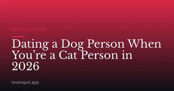 Dating a Dog Person When You’re a Cat Person in 2026