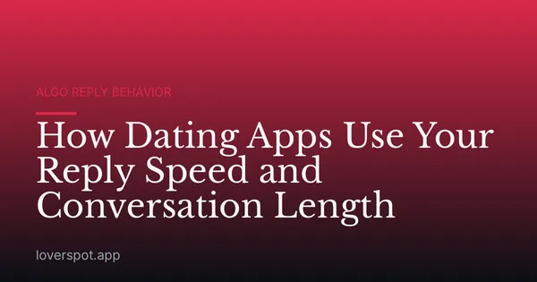 How Dating Apps Use Your Reply Speed and Conversation Length