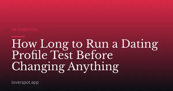 How Long to Run a Dating Profile Test Before Changing Anything