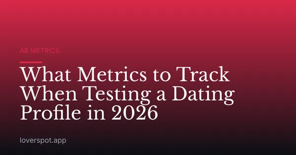 What Metrics to Track When Testing a Dating Profile in 2026