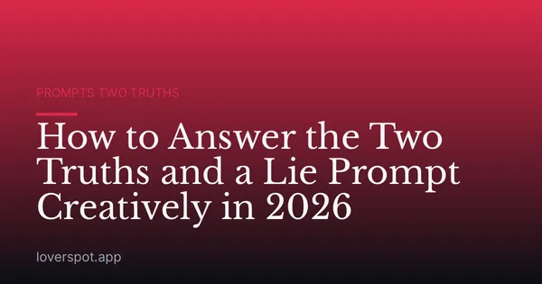 How to Answer the Two Truths and a Lie Prompt Creatively in 2026