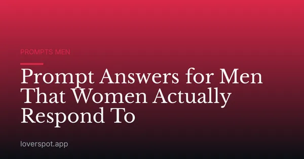 Prompt Answers for Men That Women Actually Respond To