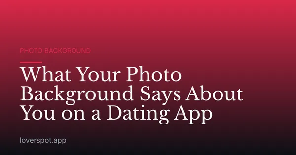 What Your Photo Background Says About You on a Dating App