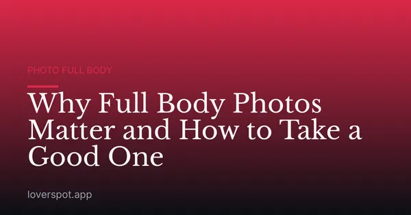 Why Full Body Photos Matter and How to Take a Good One