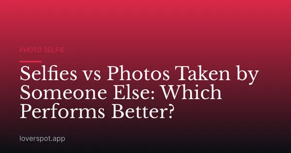 Selfies vs Photos Taken by Someone Else: Which Performs Better?