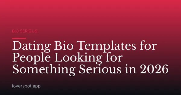 Dating Bio Templates for People Looking for Something Serious in 2026