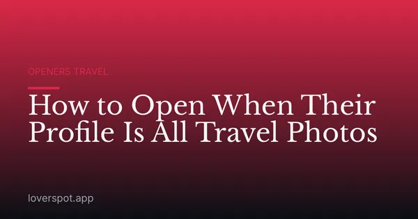 How to Open When Their Profile Is All Travel Photos