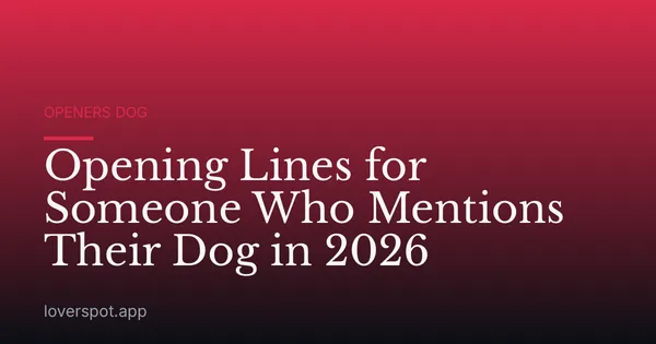 Opening Lines for Someone Who Mentions Their Dog in 2026