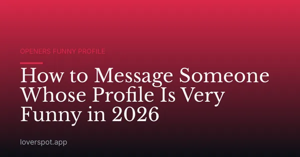 How to Message Someone Whose Profile Is Very Funny in 2026