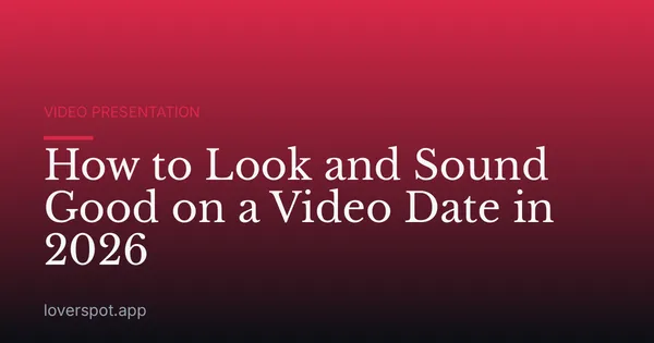 How to Look and Sound Good on a Video Date in 2026