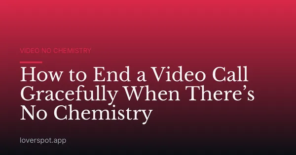 How to End a Video Call Gracefully When There’s No Chemistry