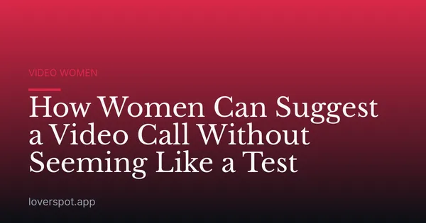 How Women Can Suggest a Video Call Without Seeming Like a Test
