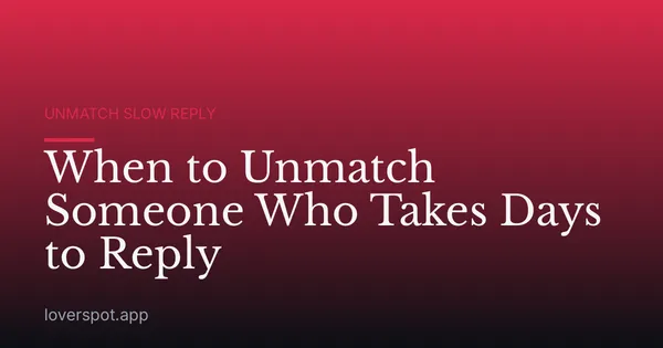 When to Unmatch Someone Who Takes Days to Reply