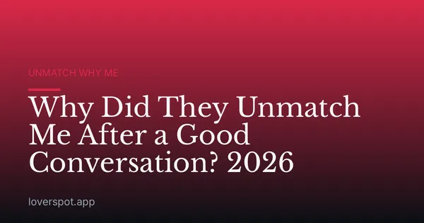 Why Did They Unmatch Me After a Good Conversation? 2026