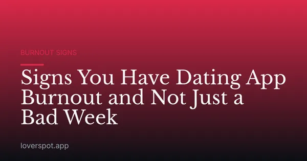 Signs You Have Dating App Burnout and Not Just a Bad Week