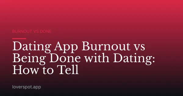 Dating App Burnout vs Being Done with Dating: How to Tell