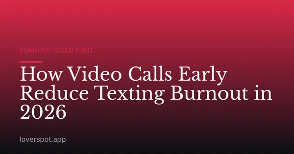 How Video Calls Early Reduce Texting Burnout in 2026
