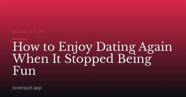 How to Enjoy Dating Again When It Stopped Being Fun
