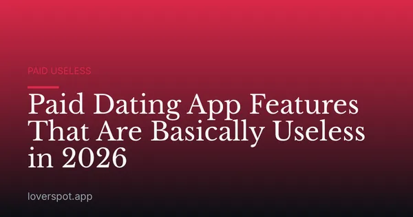 Paid Dating App Features That Are Basically Useless in 2026