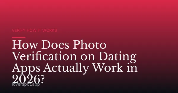 How Does Photo Verification on Dating Apps Actually Work in 2026?