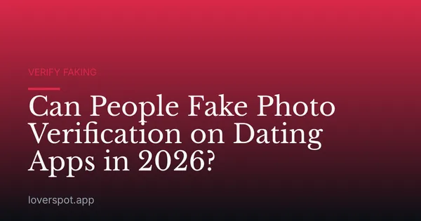 Can People Fake Photo Verification on Dating Apps in 2026?