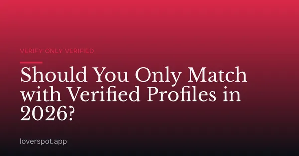 Should You Only Match with Verified Profiles in 2026?
