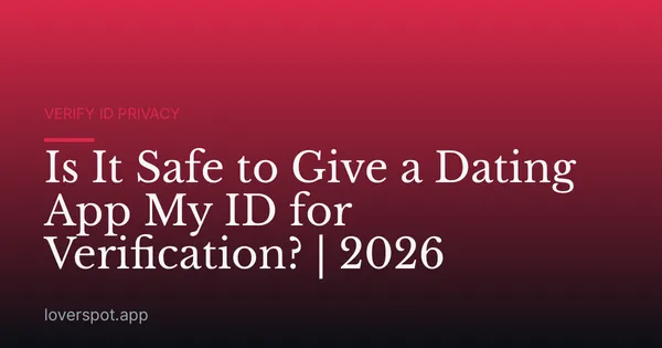 Is It Safe to Give a Dating App My ID for Verification? | 2026