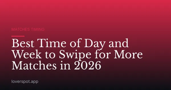 Best Time of Day and Week to Swipe for More Matches in 2026