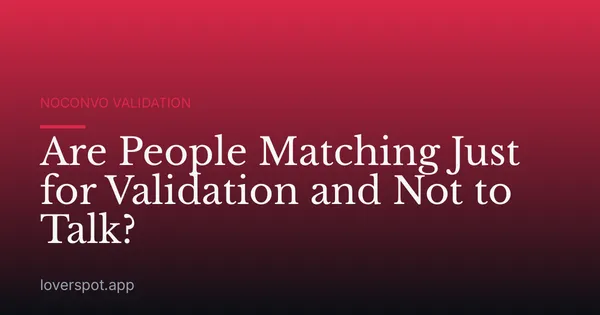 Are People Matching Just for Validation and Not to Talk?