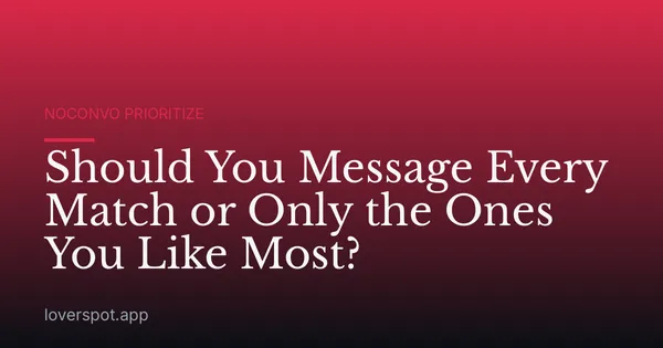 Should You Message Every Match or Only the Ones You Like Most?