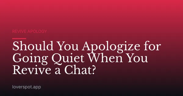 Should You Apologize for Going Quiet When You Revive a Chat?