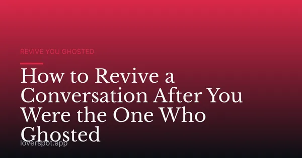 How to Revive a Conversation After You Were the One Who Ghosted