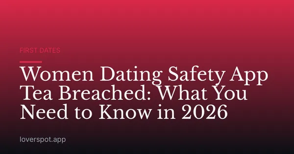 Women Dating Safety App Tea Breached: What You Need to Know in 2026