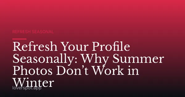 Refresh Your Profile Seasonally: Why Summer Photos Don’t Work in Winter