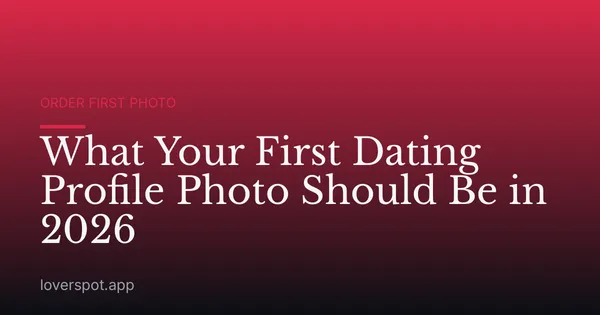 What Your First Dating Profile Photo Should Be in 2026